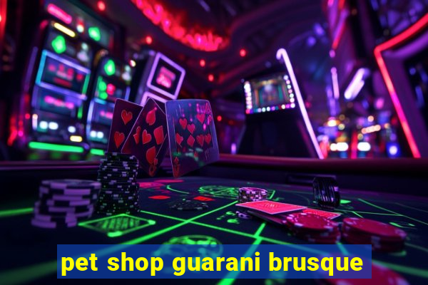 pet shop guarani brusque